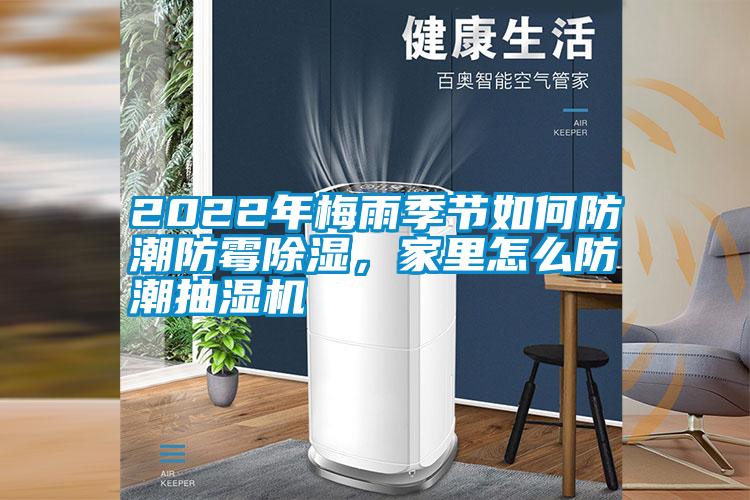 2022年梅雨季節(jié)如何防潮防霉除濕，家里怎么防潮抽濕機(jī)