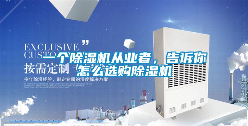 一個除濕機從業者，告訴你怎么選購除濕機
