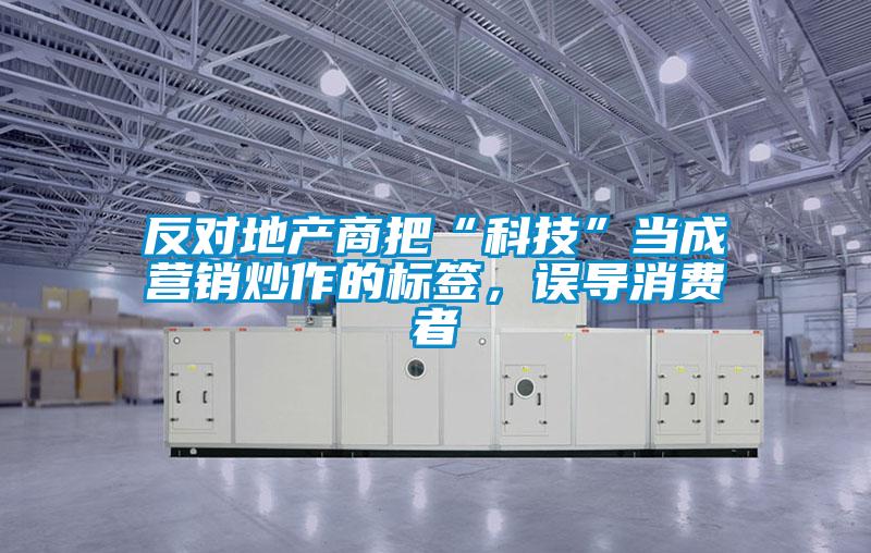 反對地產(chǎn)商把“科技”當成營銷炒作的標簽，誤導消費者