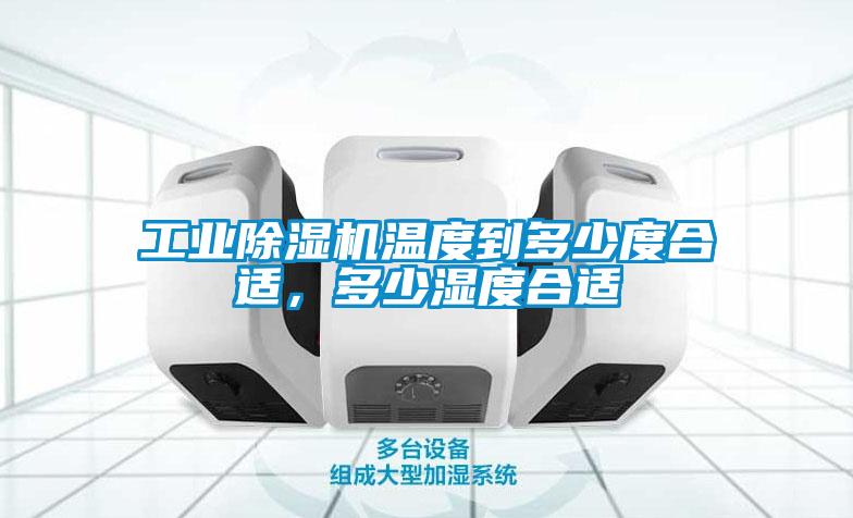 工業除濕機溫度到多少度合適，多少濕度合適