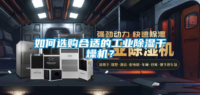 如何選購合適的工業(yè)除濕干燥機?