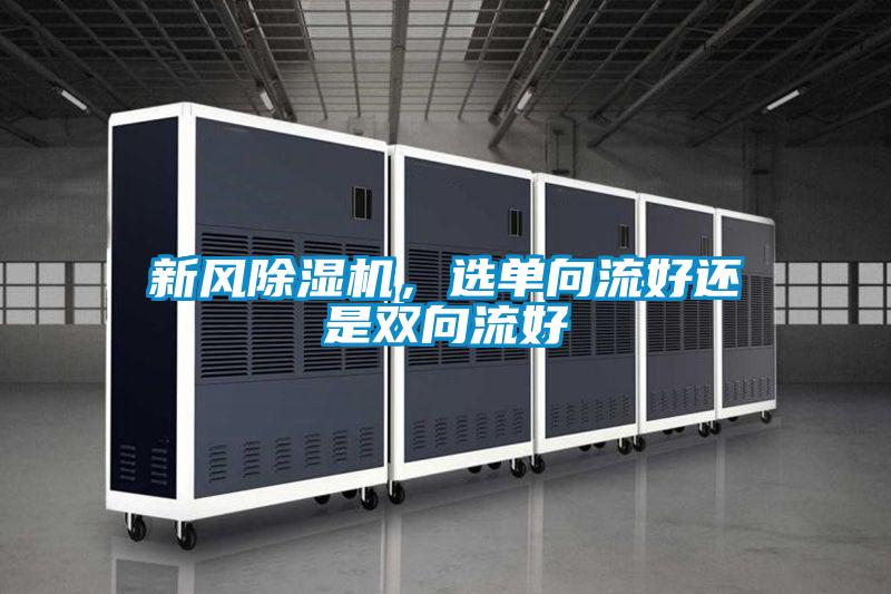 新風(fēng)除濕機(jī)，選單向流好還是雙向流好