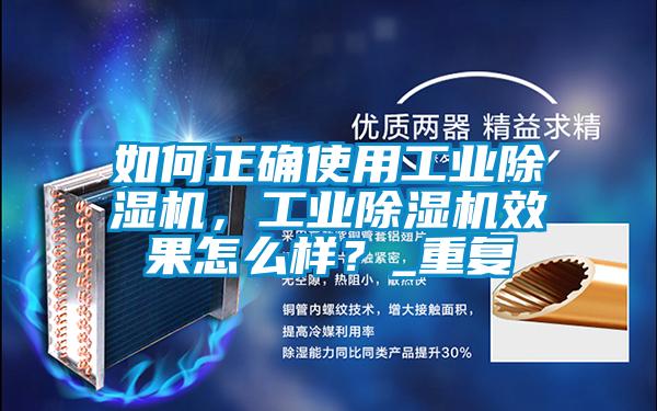 如何正確使用工業(yè)除濕機，工業(yè)除濕機效果怎么樣？_重復(fù)