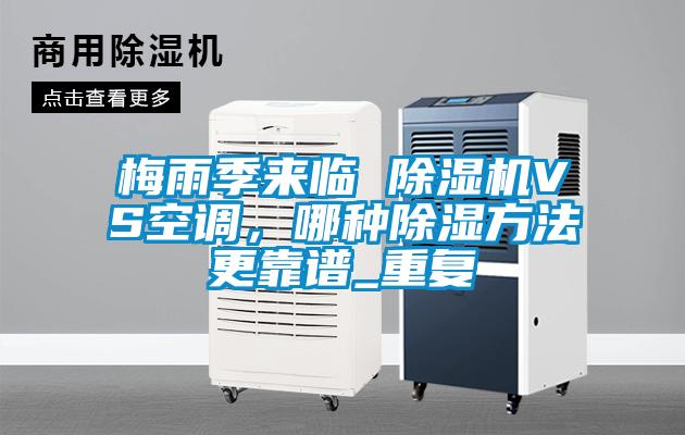 梅雨季來臨 除濕機(jī)VS空調(diào)，哪種除濕方法更靠譜_重復(fù)