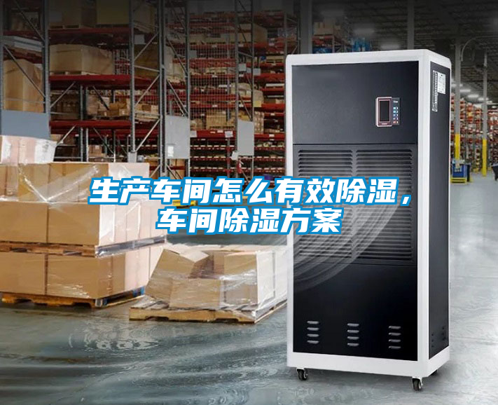 生產車間怎么有效除濕，車間除濕方案