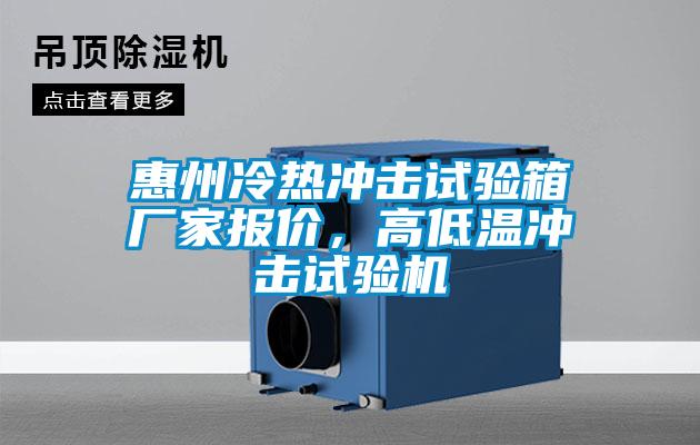 惠州冷熱沖擊試驗(yàn)箱廠家報(bào)價(jià)，高低溫沖擊試驗(yàn)機(jī)