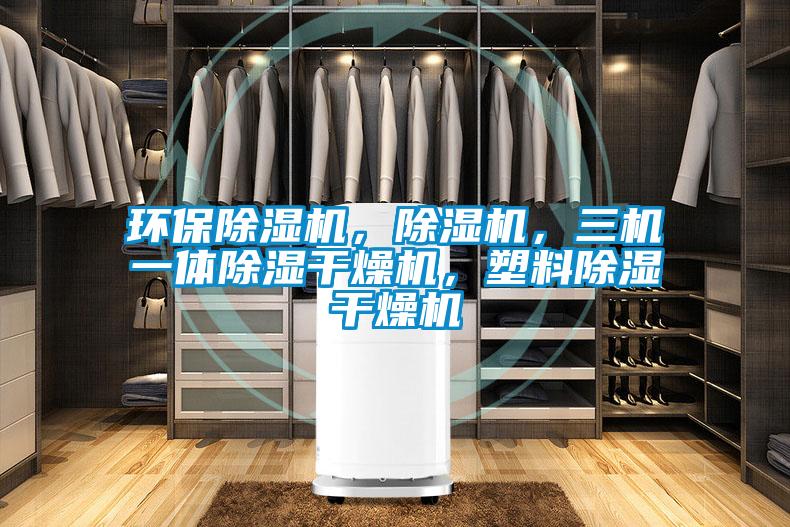 環(huán)保除濕機(jī)，除濕機(jī)，三機(jī)一體除濕干燥機(jī)，塑料除濕干燥機(jī)