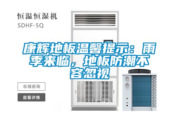 康輝地板溫馨提示:雨季來臨,地板防潮不容忽視