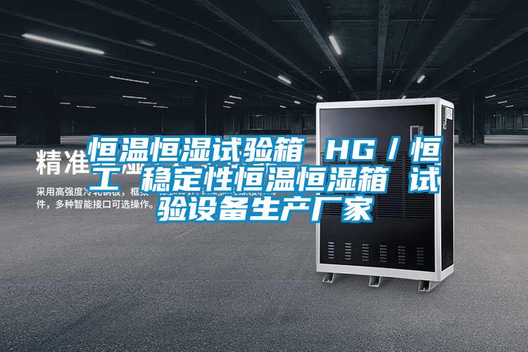 恒溫恒濕試驗箱 HG／恒工 穩(wěn)定性恒溫恒濕箱 試驗設備生產(chǎn)廠家