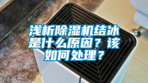 淺析除濕機結冰是什么原因？該如何處理？
