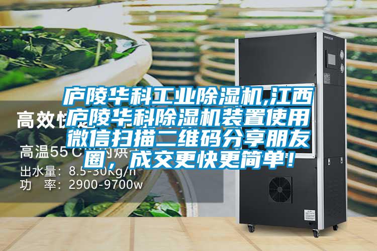 廬陵華科工業(yè)除濕機,江西廬陵華科除濕機裝置使用微信掃描二維碼分享朋友圈，成交更快更簡單！