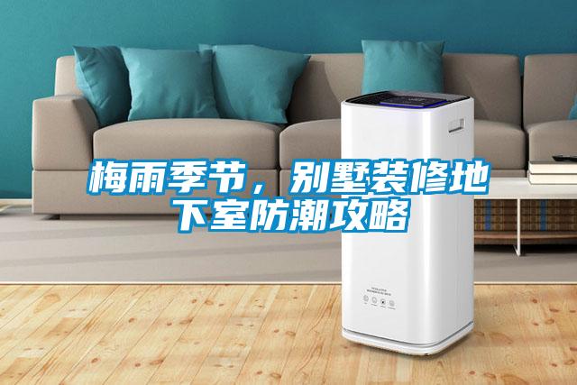 梅雨季節(jié)，別墅裝修地下室防潮攻略