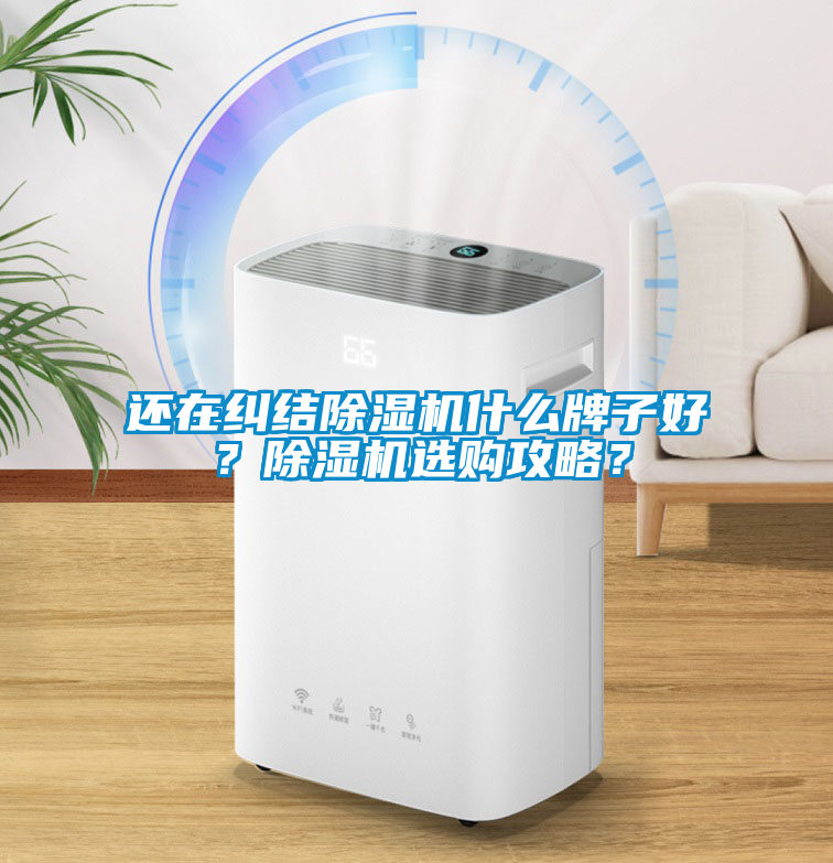 還在糾結(jié)除濕機什么牌子好？除濕機選購攻略？