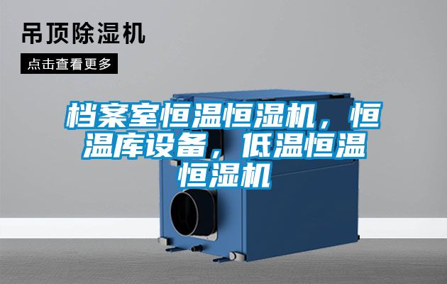 檔案室恒溫恒濕機，恒溫庫設(shè)備，低溫恒溫恒濕機