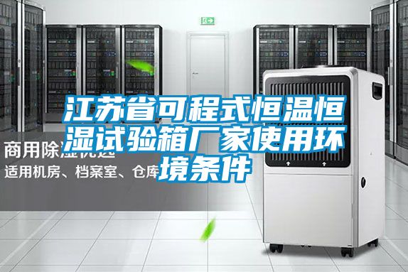 江蘇省可程式恒溫恒濕試驗(yàn)箱廠家使用環(huán)境條件