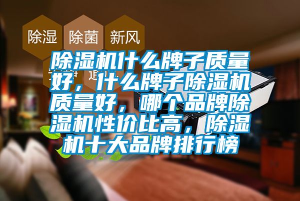 除濕機什么牌子質(zhì)量好,什么牌子除濕機質(zhì)量好,哪個品牌除濕機性價比高,除濕機十大品牌排行榜