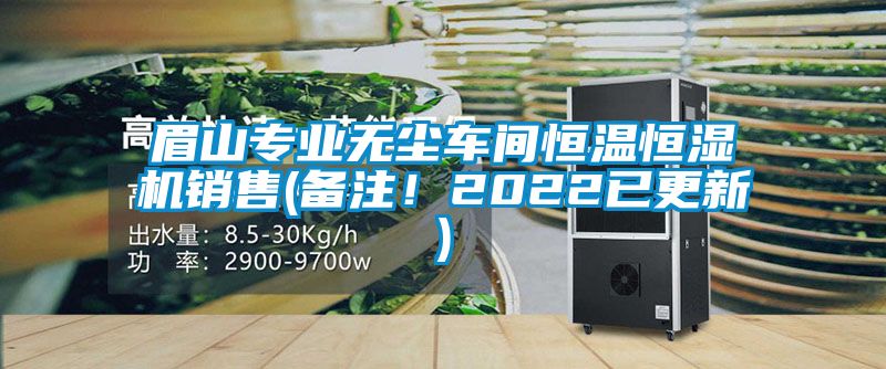 眉山專業(yè)無塵車間恒溫恒濕機(jī)銷售(備注！2022已更新)