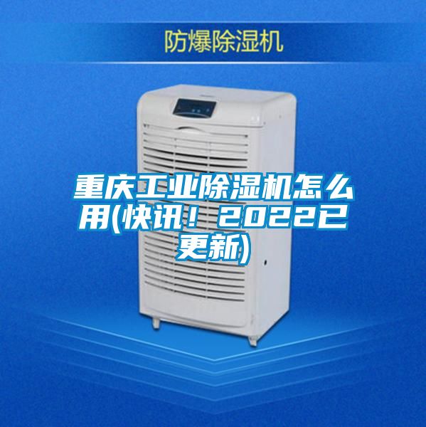 重慶工業(yè)除濕機怎么用(快訊！2022已更新)