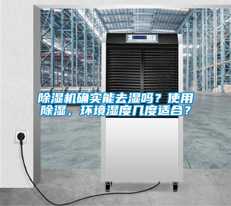 除濕機確實能去濕嗎？使用除濕，環(huán)境濕度幾度適合？