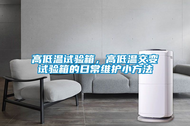高低溫試驗箱，高低溫交變試驗箱的日常維護小方法